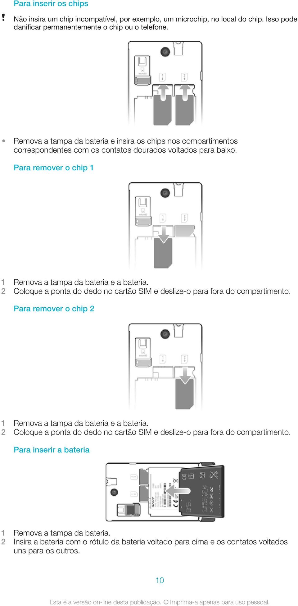 Para remover o chip 1 1 Remova a tampa da bateria e a bateria. 2 Coloque a ponta do dedo no cartão SIM e deslize-o para fora do compartimento.