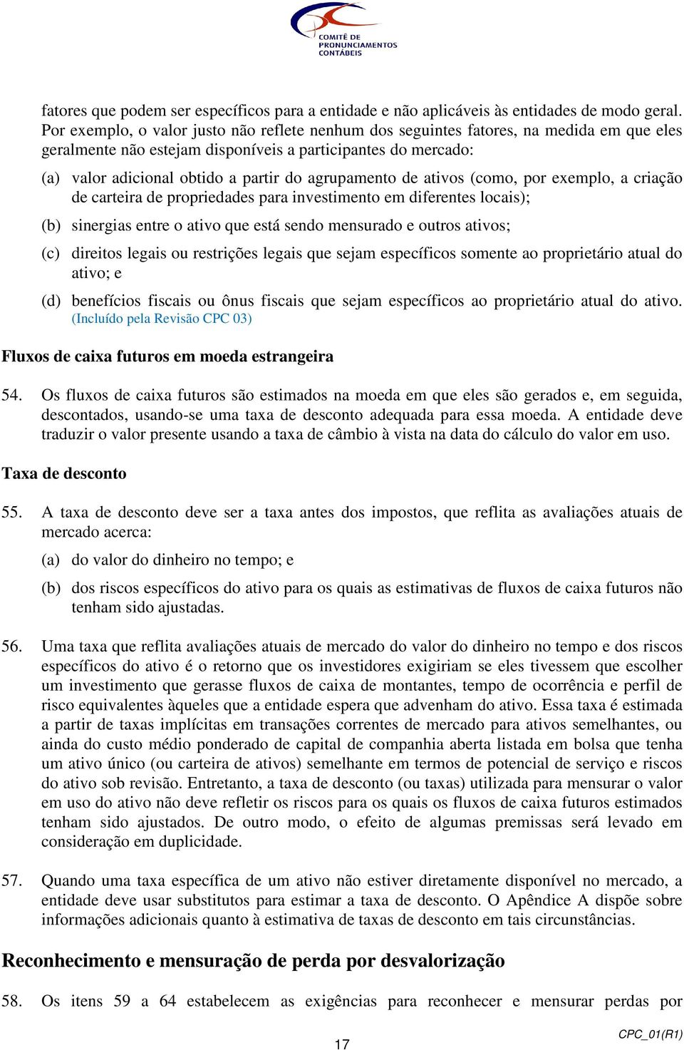 agrupamento de ativos (como, por exemplo, a criação de carteira de propriedades para investimento em diferentes locais); (b) sinergias entre o ativo que está sendo mensurado e outros ativos; (c)