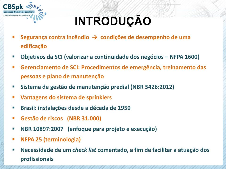 predial (NBR 5426:2012) Vantagens do sistema de sprinklers Brasil: instalações desde a década de 1950 Gestão de riscos (NBR 31.