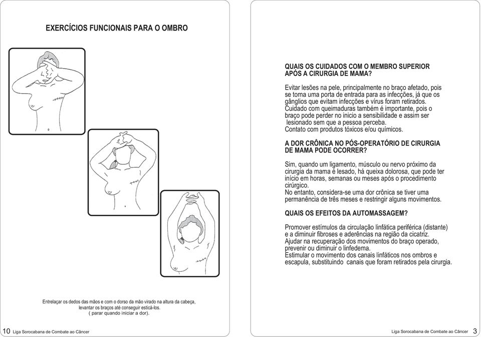 Cuidado com queimaduras também é importante, pois o braço pode perder no inicio a sensibilidade e assim ser lesionado sem que a pessoa perceba. Contato com produtos tóxicos e/ou químicos.