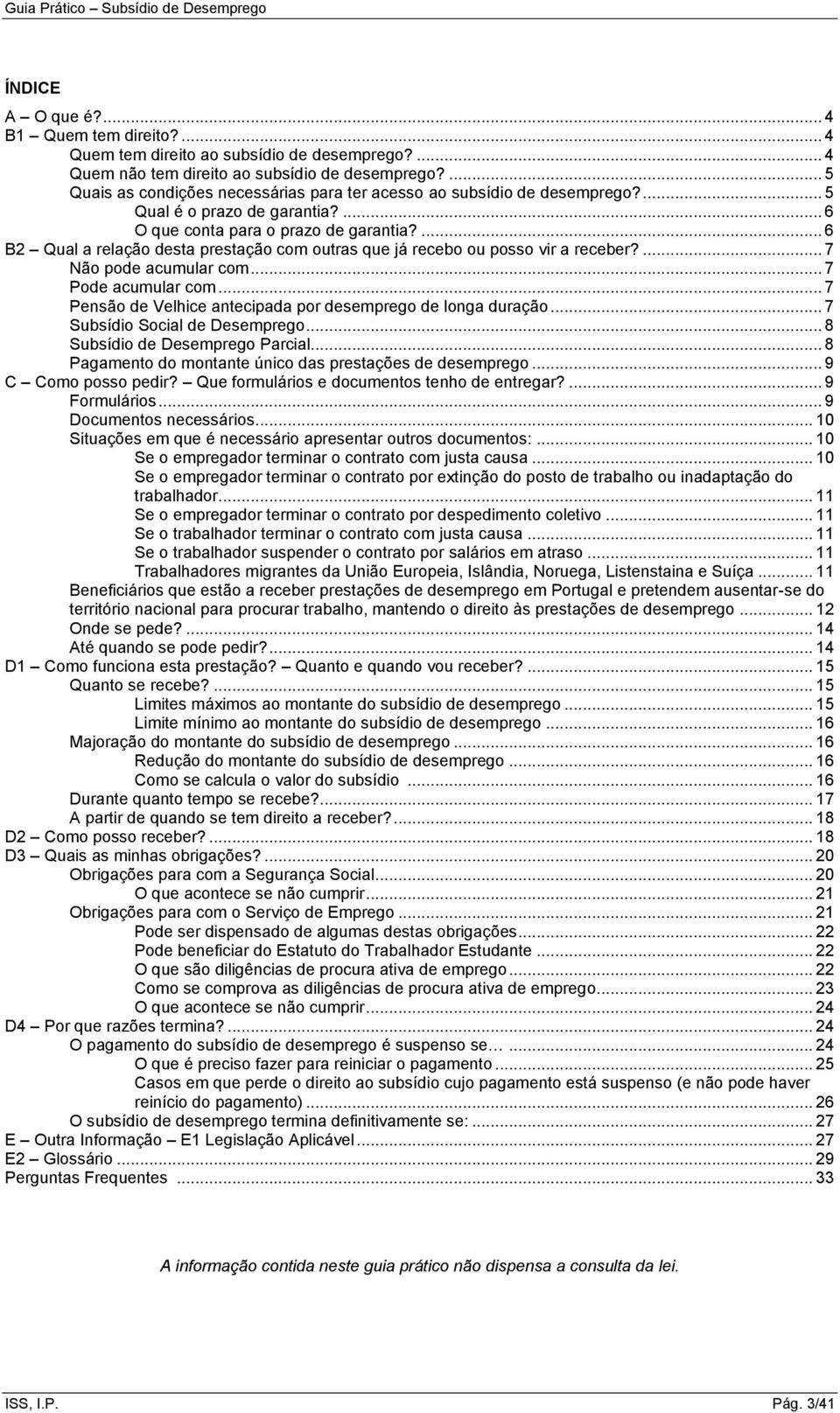 ... 6 B2 Qual a relação desta prestação com outras que já recebo ou posso vir a receber?... 7 Não pode acumular com... 7 Pode acumular com.