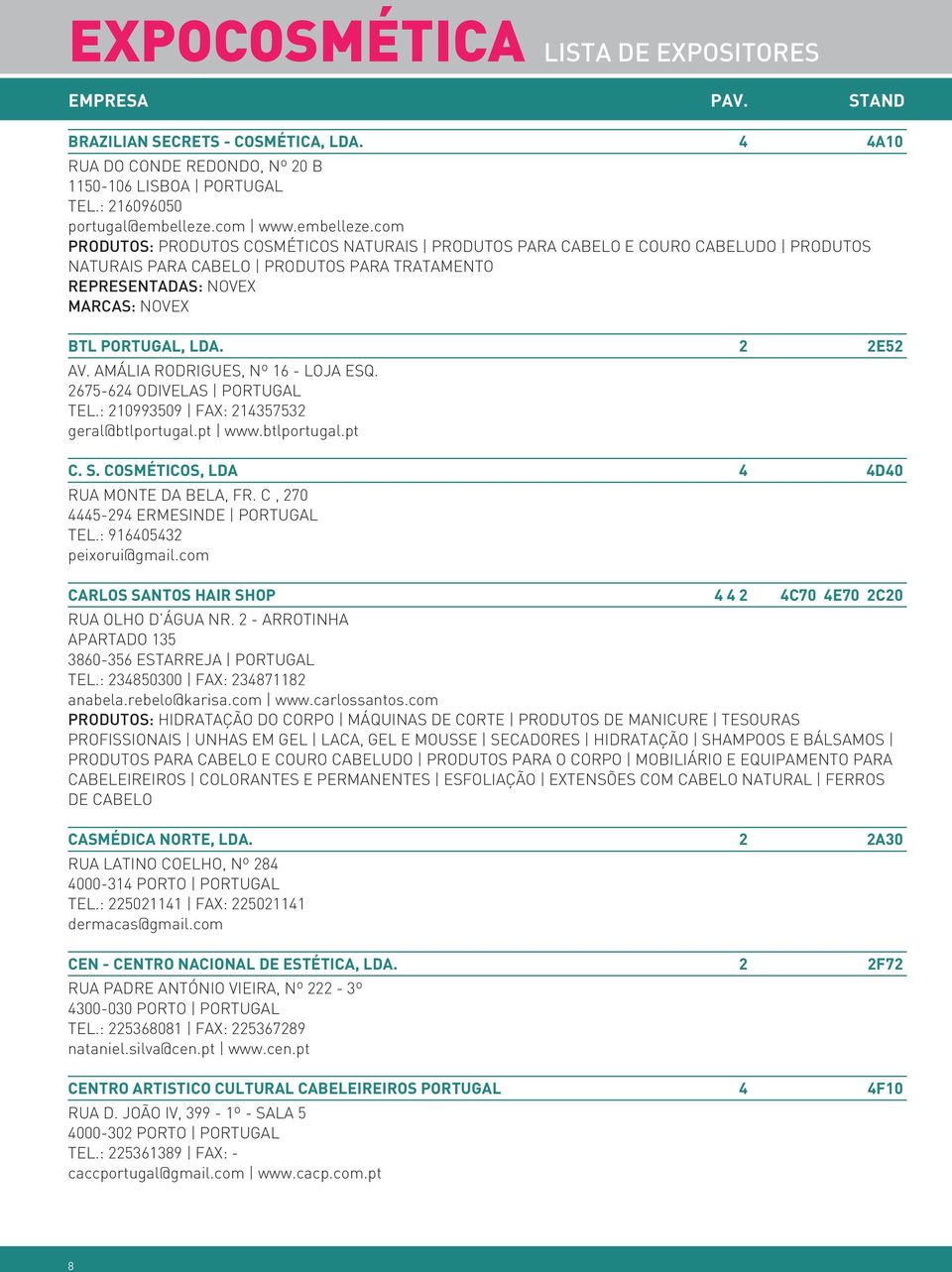 2 2E52 AV. AMÁLIA RODRIGUES, Nº 16 - LOJA ESQ. 2675-624 ODIVELAS PORTUGAL TEL.: 210993509 FAX: 214357532 geral@btlportugal.pt www.btlportugal.pt C. S. COSMÉTICOS, LDA 4 4D40 RUA MONTE DA BELA, FR.