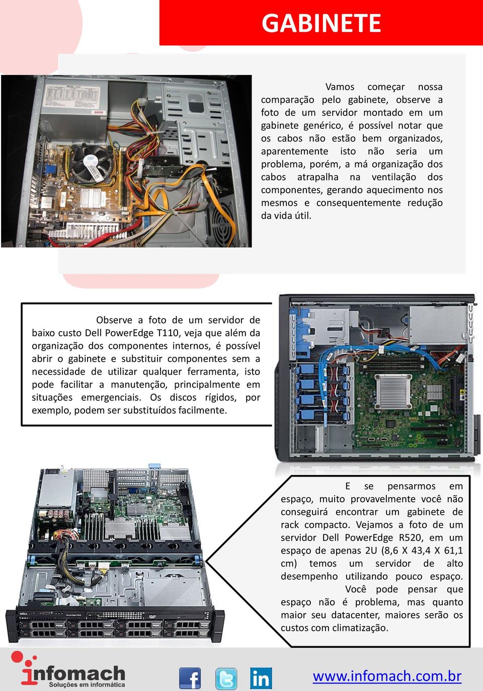 Observe a foto de um servidor de baixo custo Dell PowerEdge T110, veja que além da organização dos componentes internos, é possível abrir o gabinete e substituir componentes sem a necessidade de