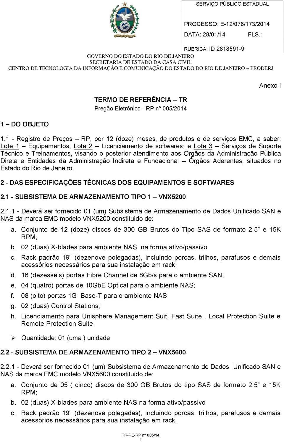 visando o posterior atendimento aos Órgãos da Administração Pública Direta e Entidades da Administração Indireta e Fundacional Órgãos Aderentes, situados no Estado do Rio de Janeiro.