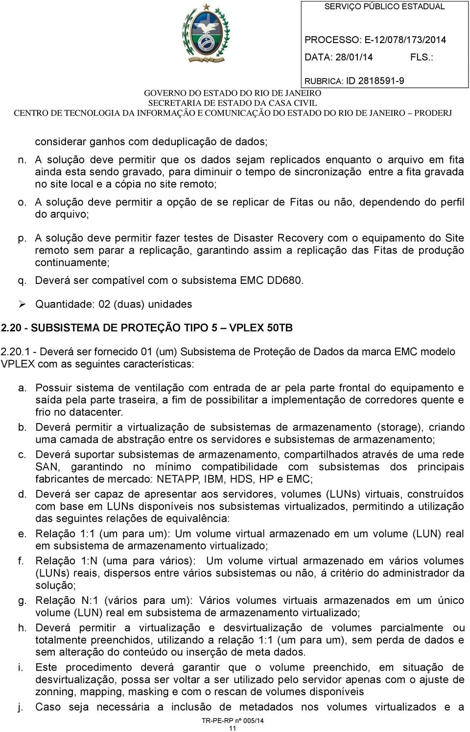 remoto; o. A solução deve permitir a opção de se replicar de Fitas ou não, dependendo do perfil do arquivo; p.