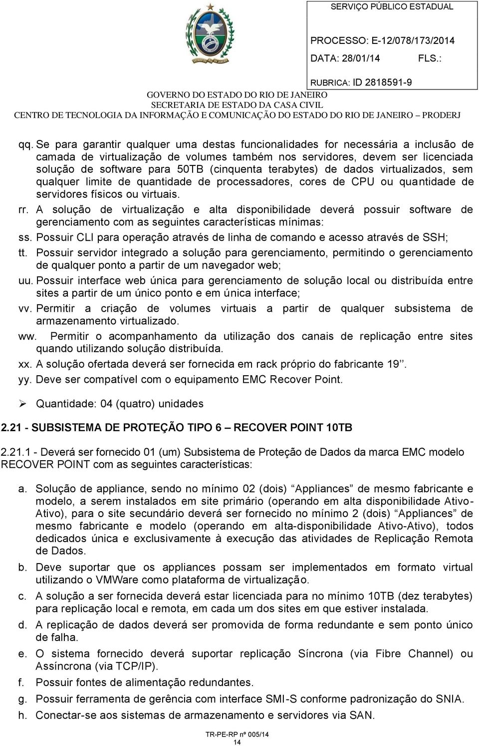 A solução de virtualização e alta disponibilidade deverá possuir software de gerenciamento com as seguintes características mínimas: ss.