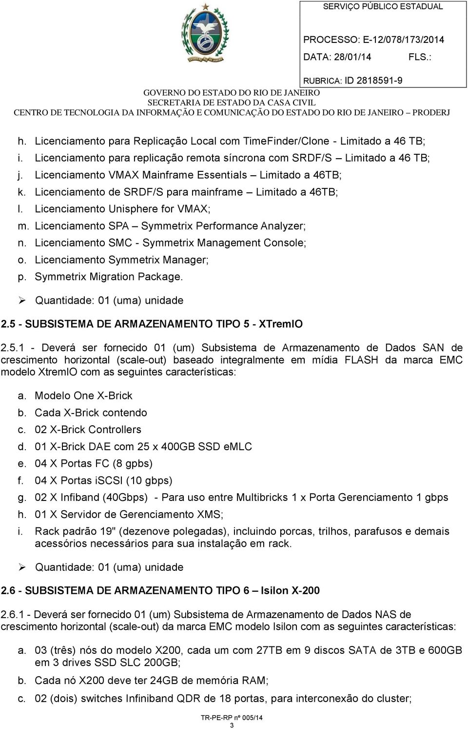Licenciamento SPA Symmetrix Performance Analyzer; n. Licenciamento SMC - Symmetrix Management Console; o. Licenciamento Symmetrix Manager; p. Symmetrix Migration Package.
