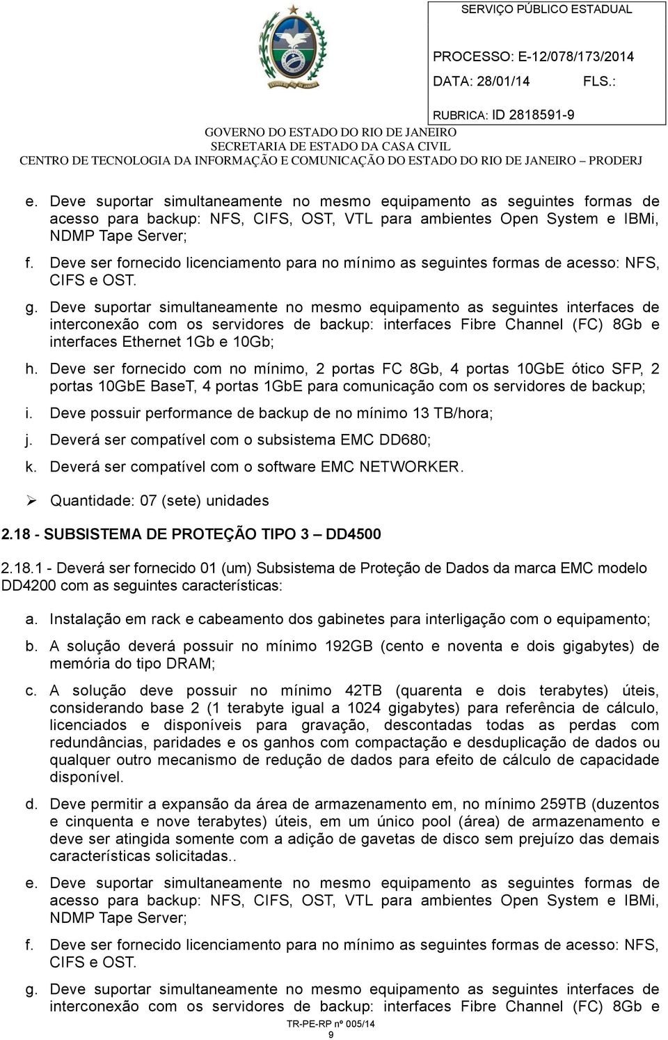 Deve suportar simultaneamente no mesmo equipamento as seguintes interfaces de interconexão com os servidores de backup: interfaces Fibre Channel (FC) 8Gb e interfaces Ethernet 1Gb e 10Gb; h.