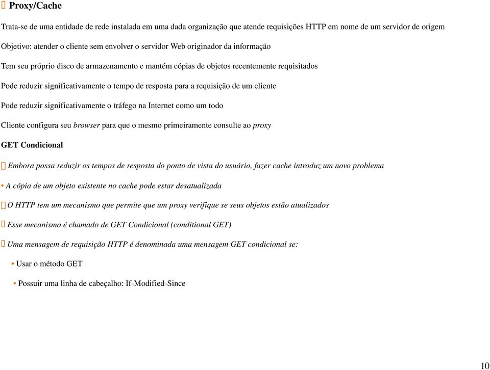 cliente Pode reduzir significativamente o tráfego na Internet como um todo Cliente configura seu browser para que o mesmo primeiramente consulte ao proxy GET Condicional Embora possa reduzir os