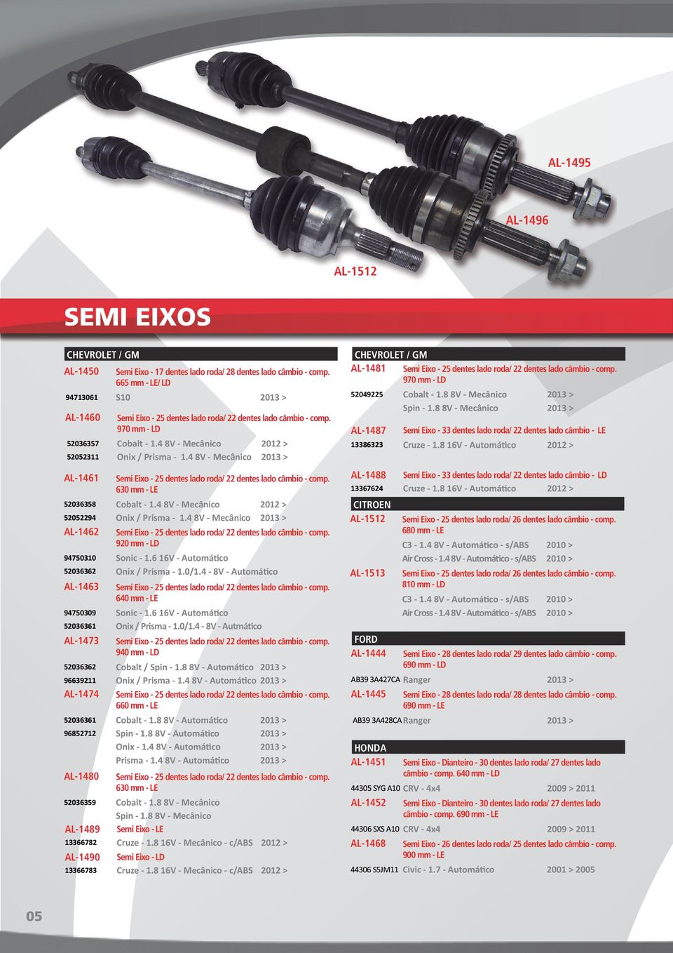 8 16V - Automático 2012 > AL-1461 630 mm - LE AL-1488 Semi Eixo - 33 dentes lado roda/ 22 dentes lado câmbio - LD 13367624 Cruze - 1.8 16V - Automático 52036358 Cobalt - 1.