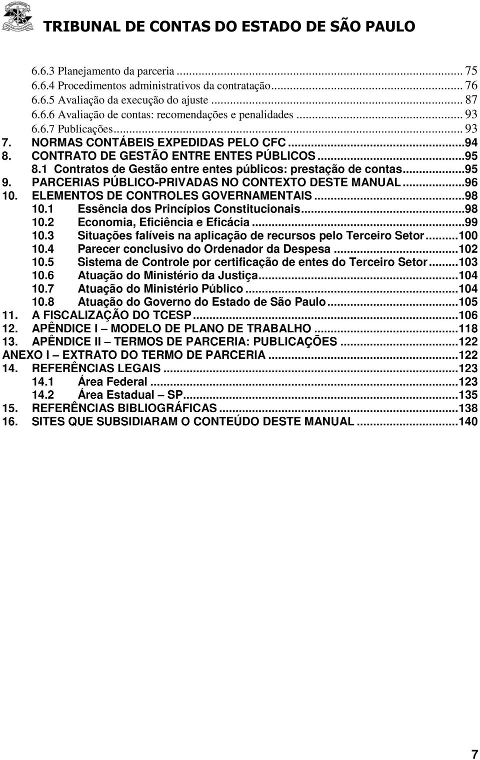 PARCERIAS PÚBLICO-PRIVADAS NO CONTEXTO DESTE MANUAL...96 10. ELEMENTOS DE CONTROLES GOVERNAMENTAIS...98 10.1 Essência dos Princípios Constitucionais...98 10.2 Economia, Eficiência e Eficácia...99 10.