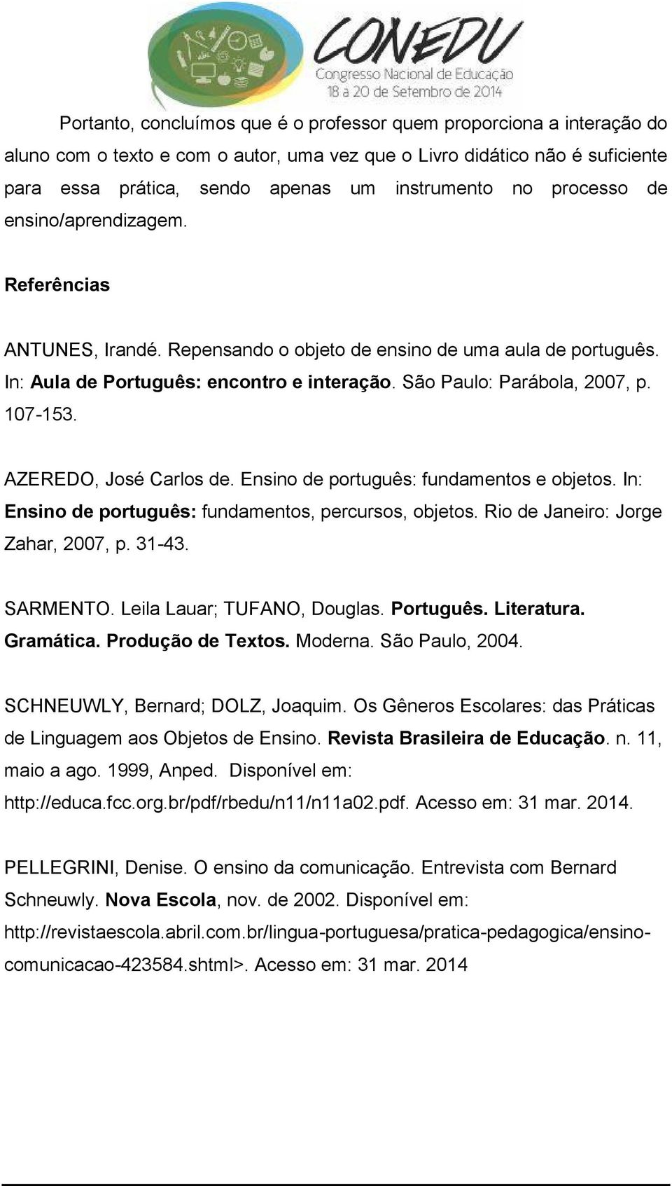 107-153. AZEREDO, José Carlos de. Ensino de português: fundamentos e objetos. In: Ensino de português: fundamentos, percursos, objetos. Rio de Janeiro: Jorge Zahar, 2007, p. 31-43. SARMENTO.