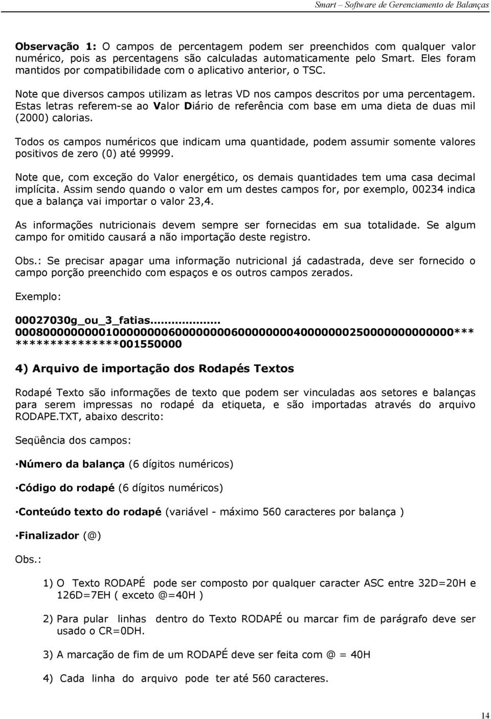 Estas letras referem-se ao Valor Diário de referência com base em uma dieta de duas mil (2000) calorias.