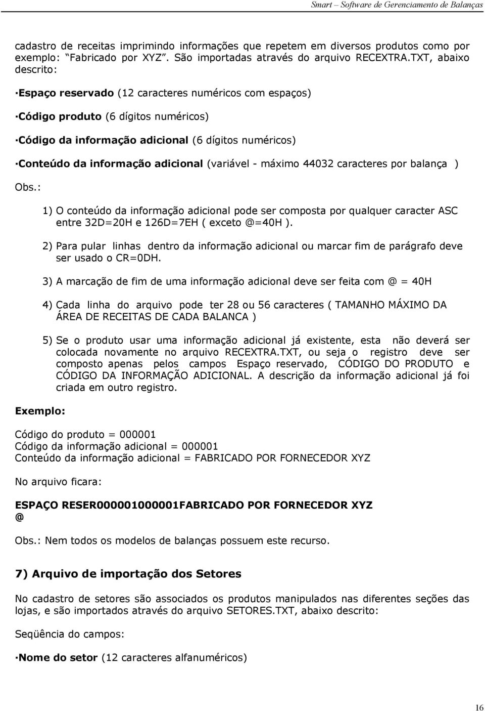 (variável - máximo 44032 caracteres por balança ) Obs.: 1) O conteúdo da informação adicional pode ser composta por qualquer caracter ASC entre 32D=20H e 126D=7EH ( exceto @=40H ).