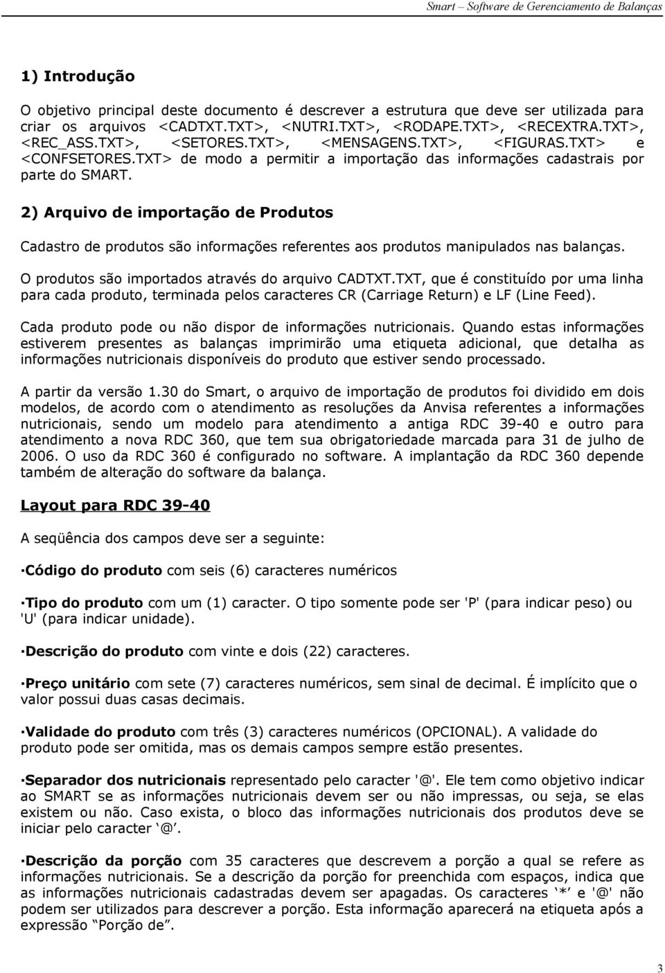 2) Arquivo de importação de Produtos Cadastro de produtos são informações referentes aos produtos manipulados nas balanças. O produtos são importados através do arquivo CADTXT.