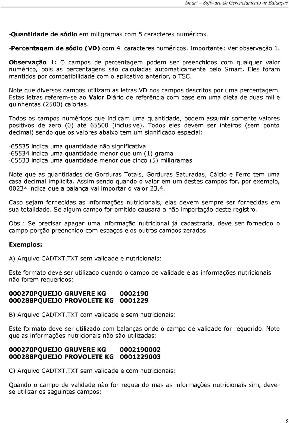 Eles foram mantidos por compatibilidade com o aplicativo anterior, o TSC. Note que diversos campos utilizam as letras VD nos campos descritos por uma percentagem.