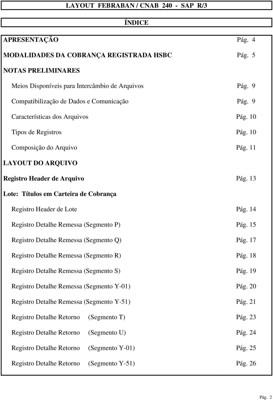 13 Lote: Títulos em Carteira de Cobrança Registro Header de Lote Pág. 14 Registro Detalhe Remessa (Segmento P) Pág. 15 Registro Detalhe Remessa (Segmento Q) Pág.