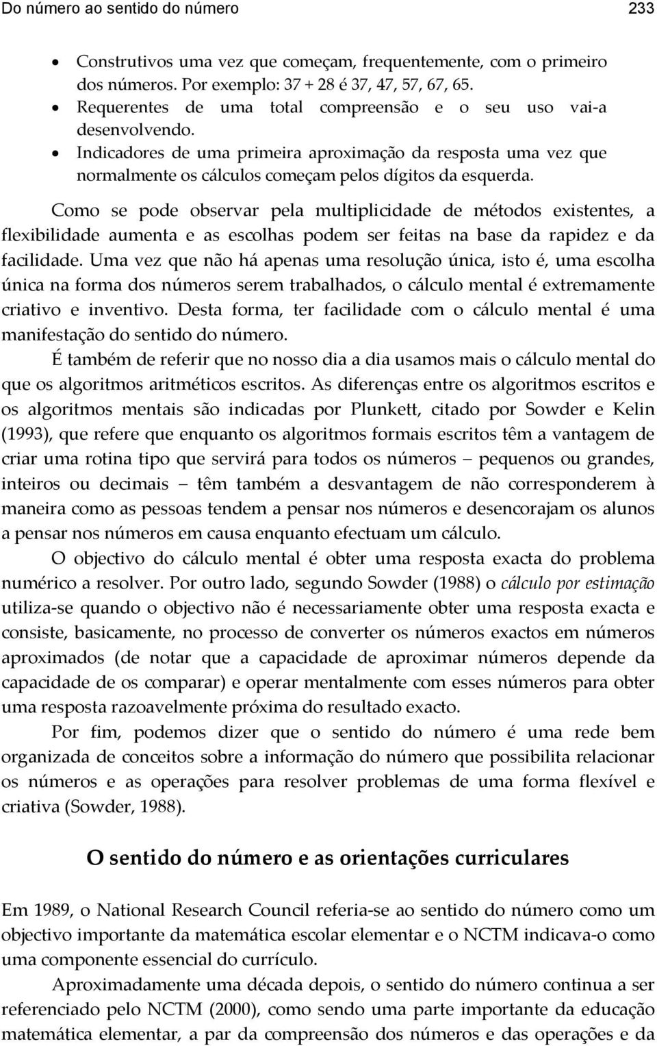 Como se pode observar pela multiplicidade de métodos existentes, a flexibilidade aumenta e as escolhas podem ser feitas na base da rapidez e da facilidade.