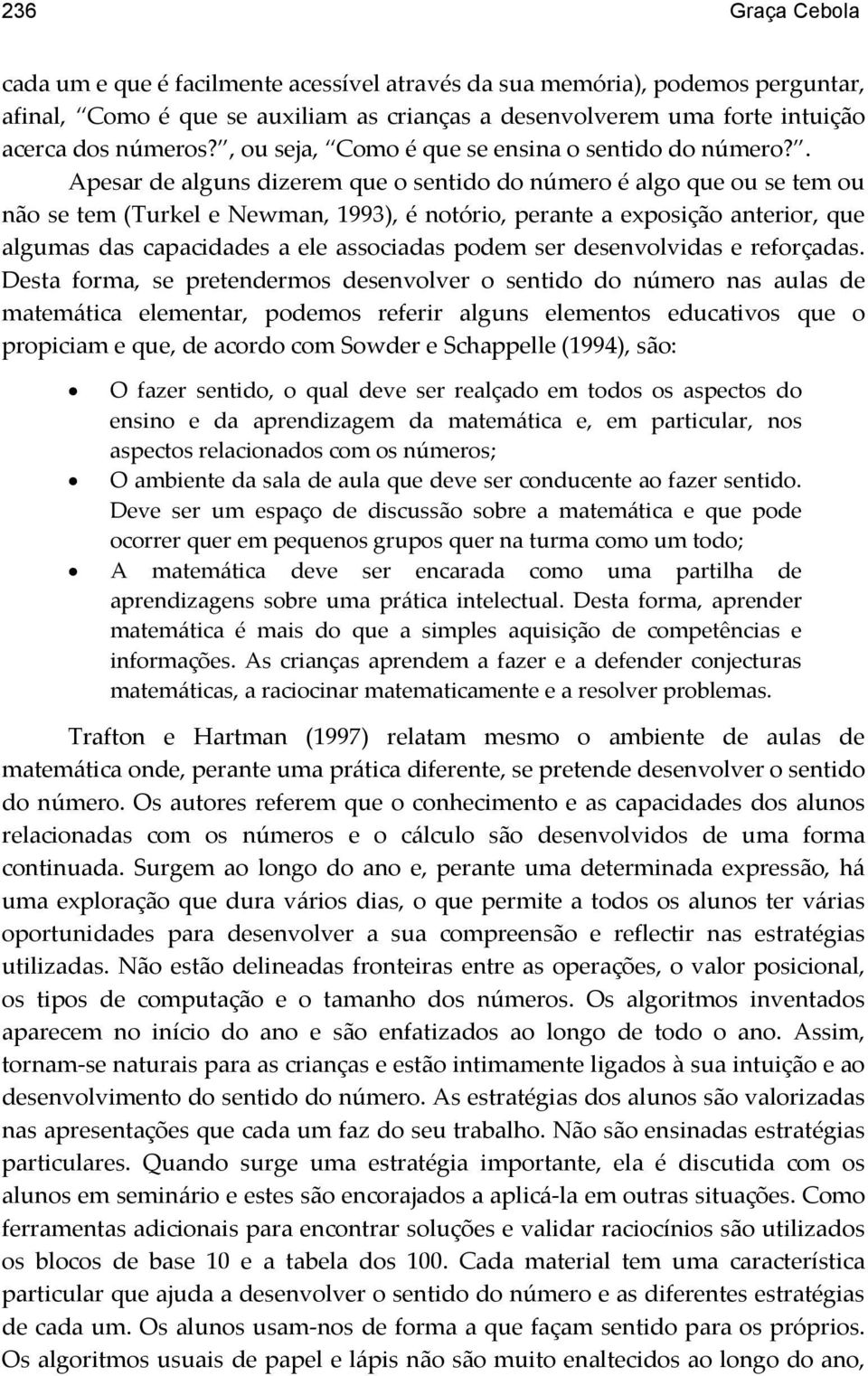 . Apesar de alguns dizerem que o sentido do número é algo que ou se tem ou não se tem (Turkel e Newman, 1993), é notório, perante a exposição anterior, que algumas das capacidades a ele associadas