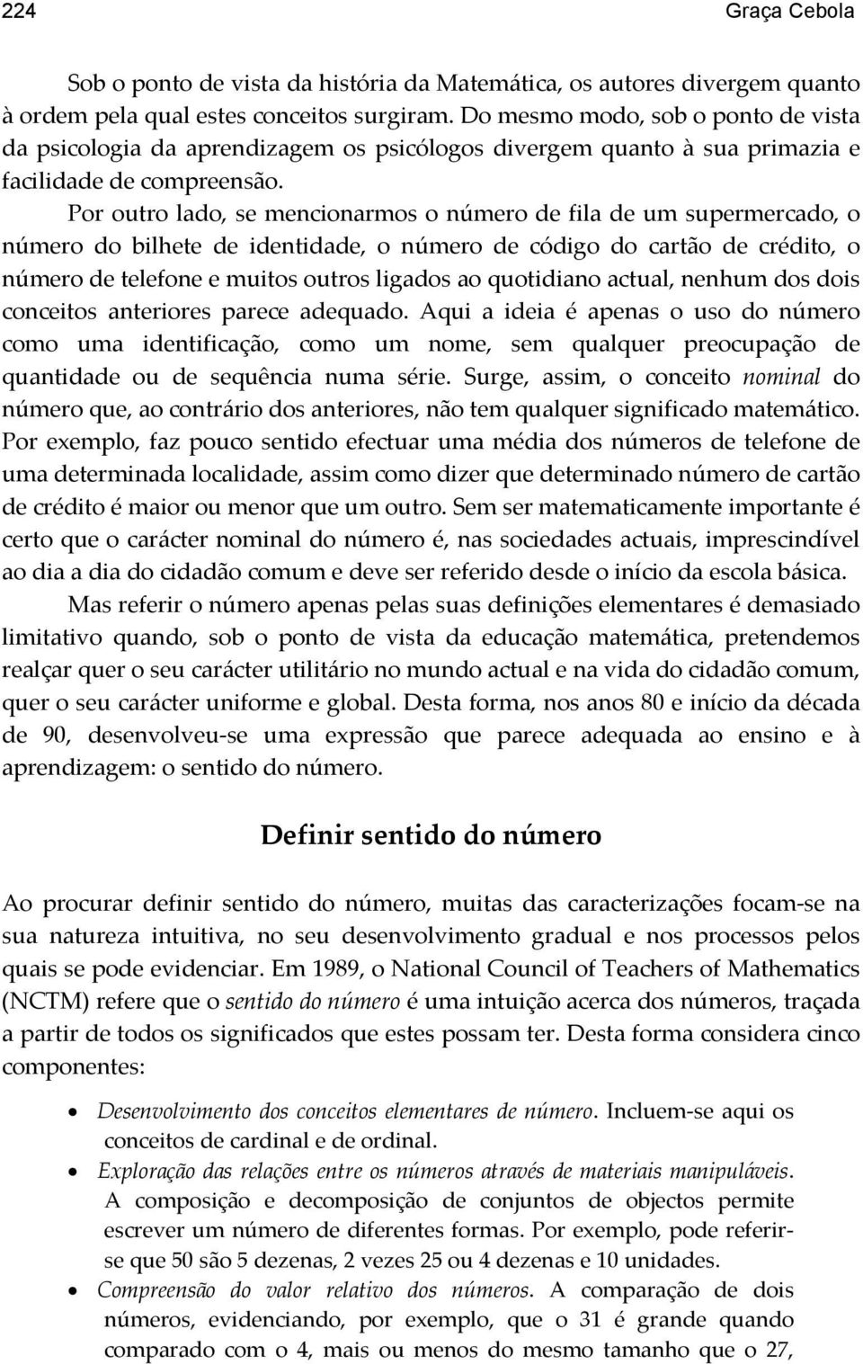 Por outro lado, se mencionarmos o número de fila de um supermercado, o número do bilhete de identidade, o número de código do cartão de crédito, o número de telefone e muitos outros ligados ao