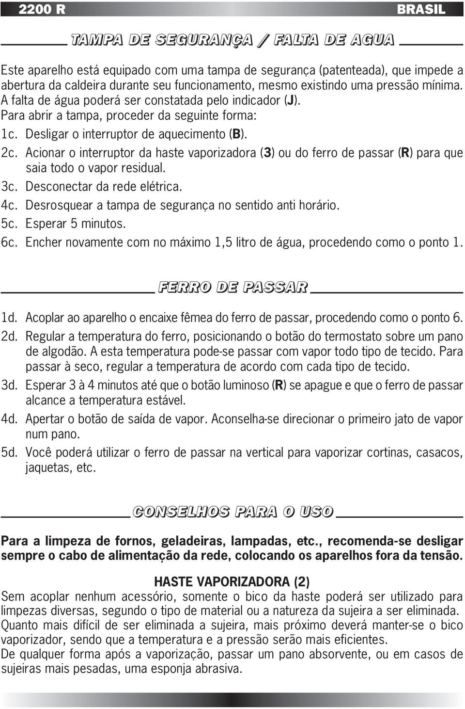 Acionar o interruptor da haste vaporizadora (3) ou do ferro de passar (R) para que saia todo o vapor residual. 3c. Desconectar da rede elétrica. 4c.