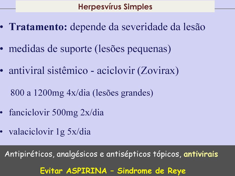 aciclovir (Zovirax) 800 a 1200mg 4x/dia (lesões grandes) fanciclovir 500mg