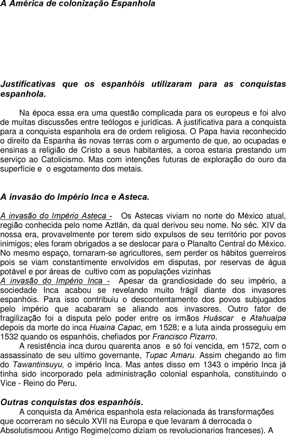 A justificativa para a conquista para a conquista espanhola era de ordem religiosa.