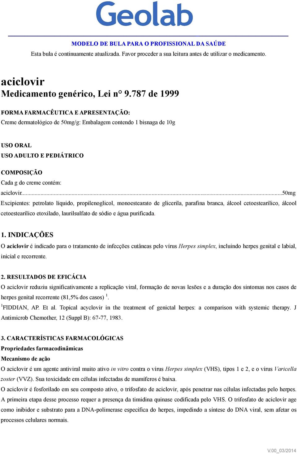 ..50mg Excipientes: petrolato líquido, propilenoglicol, monoestearato de glicerila, parafina branca, álcool cetoestearílico, álcool cetoestearílico etoxilado, laurilsulfato de sódio e água purificada.