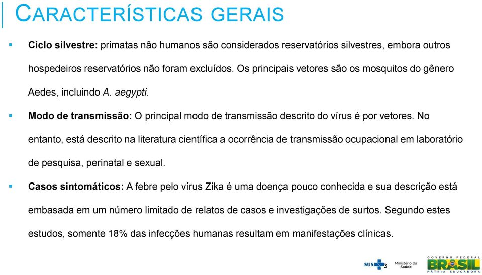 No entanto, está descrito na literatura científica a ocorrência de transmissão ocupacional em laboratório de pesquisa, perinatal e sexual.