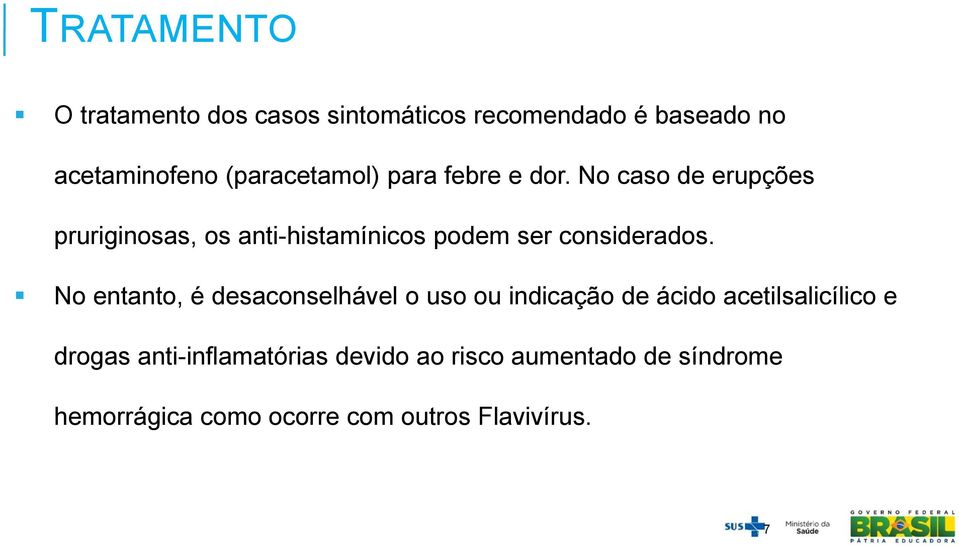 No caso de erupções pruriginosas, os anti-histamínicos podem ser considerados.