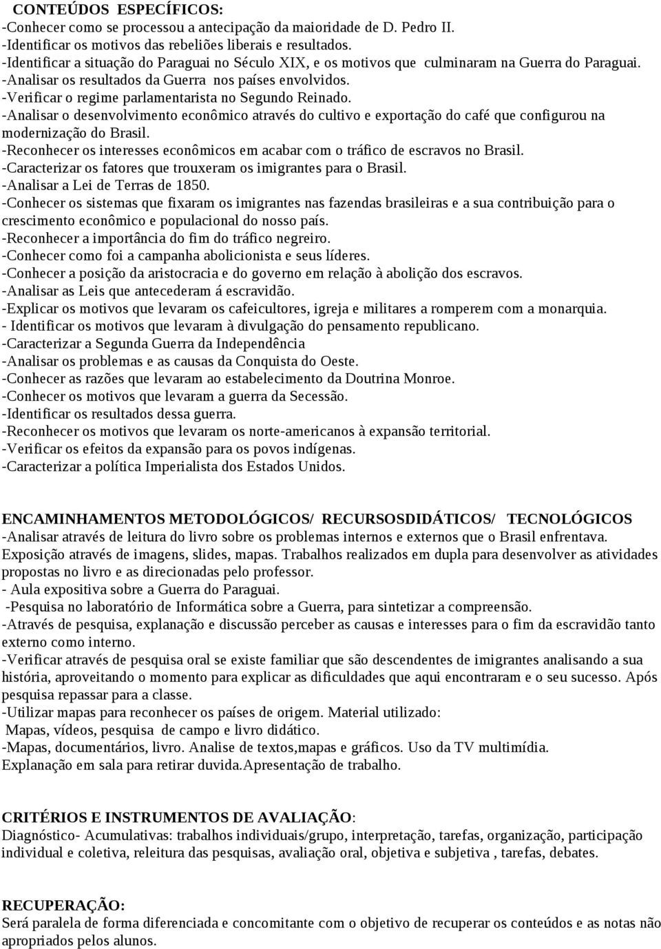 -Verificar o regime parlamentarista no Segundo Reinado. -Analisar o desenvolvimento econômico através do cultivo e exportação do café que configurou na modernização do Brasil.