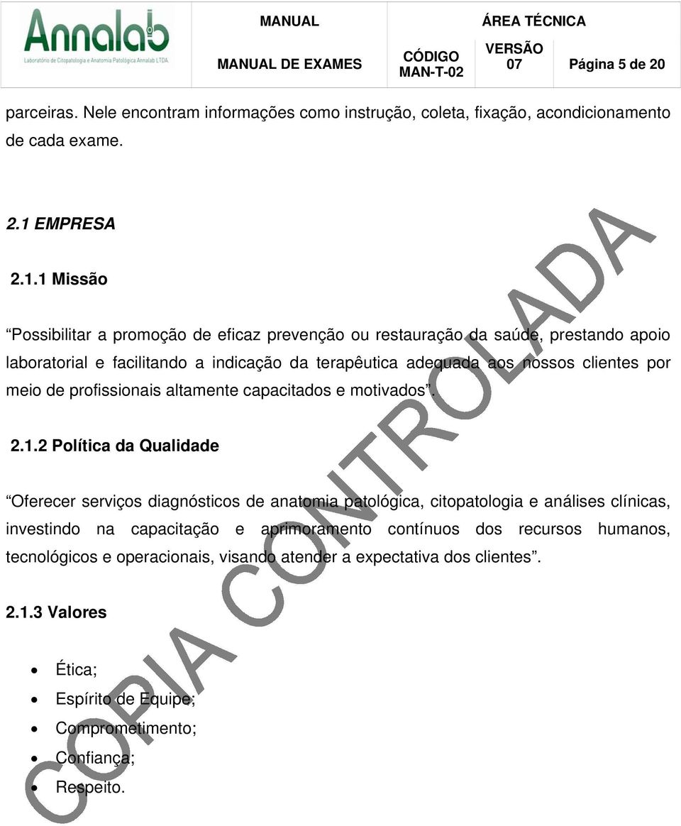 1 Missão Possibilitar a promoção de eficaz prevenção ou restauração da saúde, prestando apoio laboratorial e facilitando a indicação da terapêutica adequada aos nossos clientes