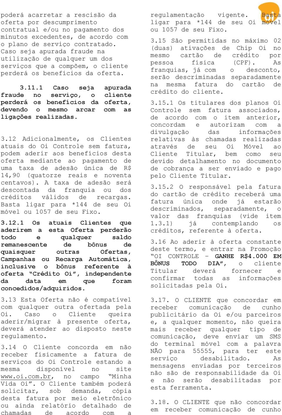 1 Caso seja apurada fraude no serviço, o cliente perderá os benefícios da oferta, devendo o mesmo arcar com as ligações realizadas. 3.