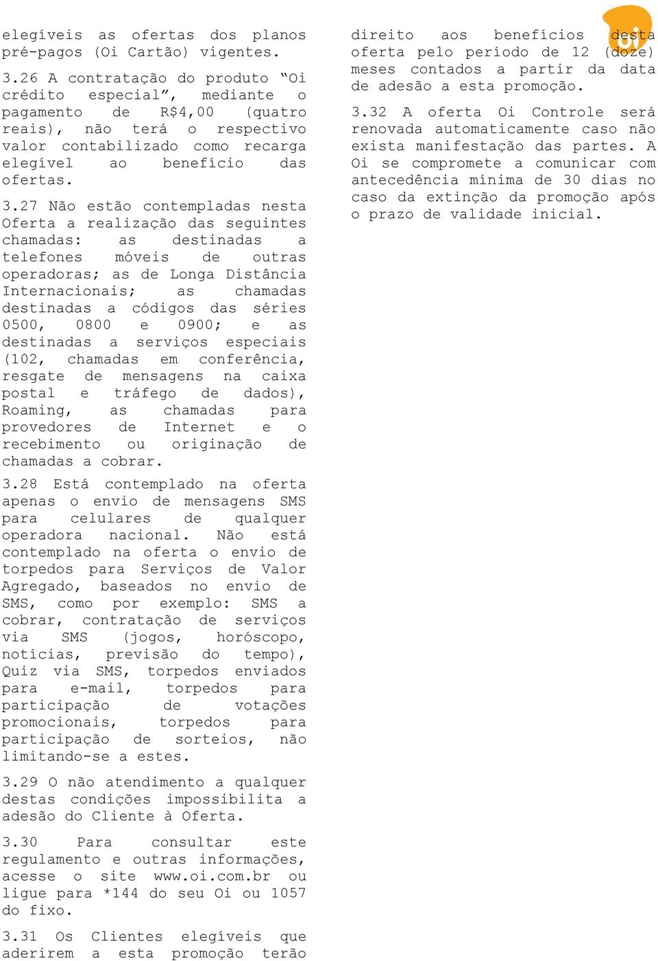 27 Não estão contempladas nesta Oferta a realização das seguintes chamadas: as destinadas a telefones móveis de outras operadoras; as de Longa Distância Internacionais; as chamadas destinadas a