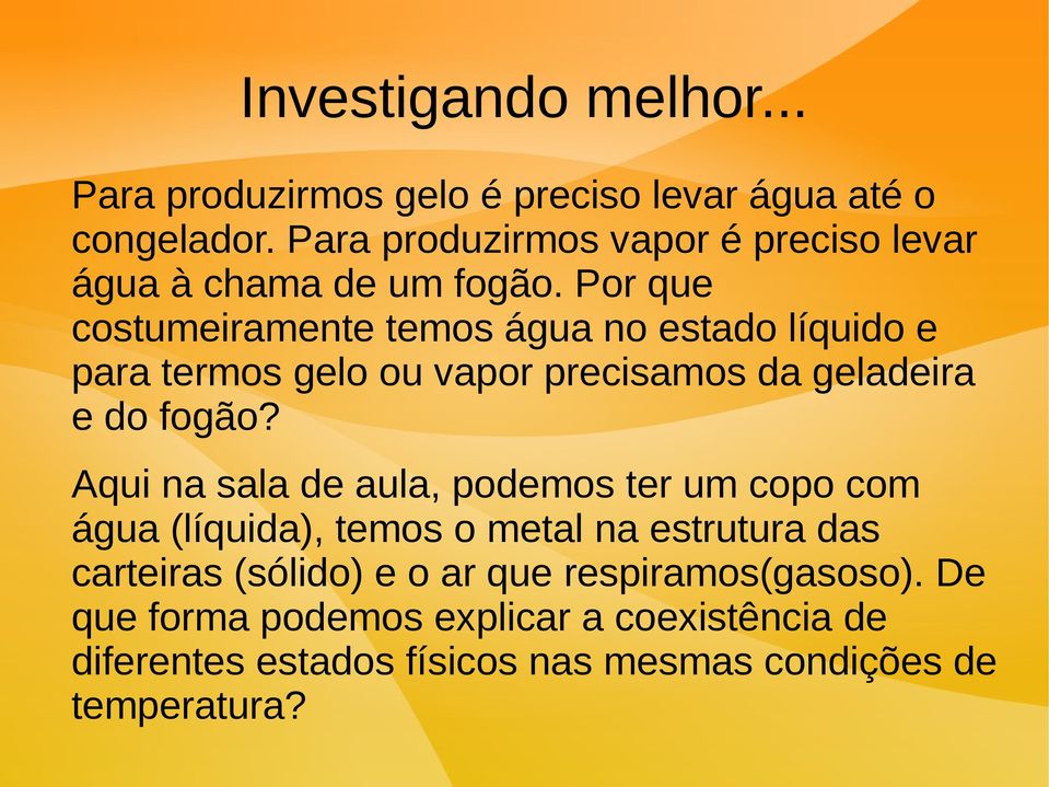 Por que costumeiramente temos água no estado líquido e para termos gelo ou vapor precisamos da geladeira e do fogão?