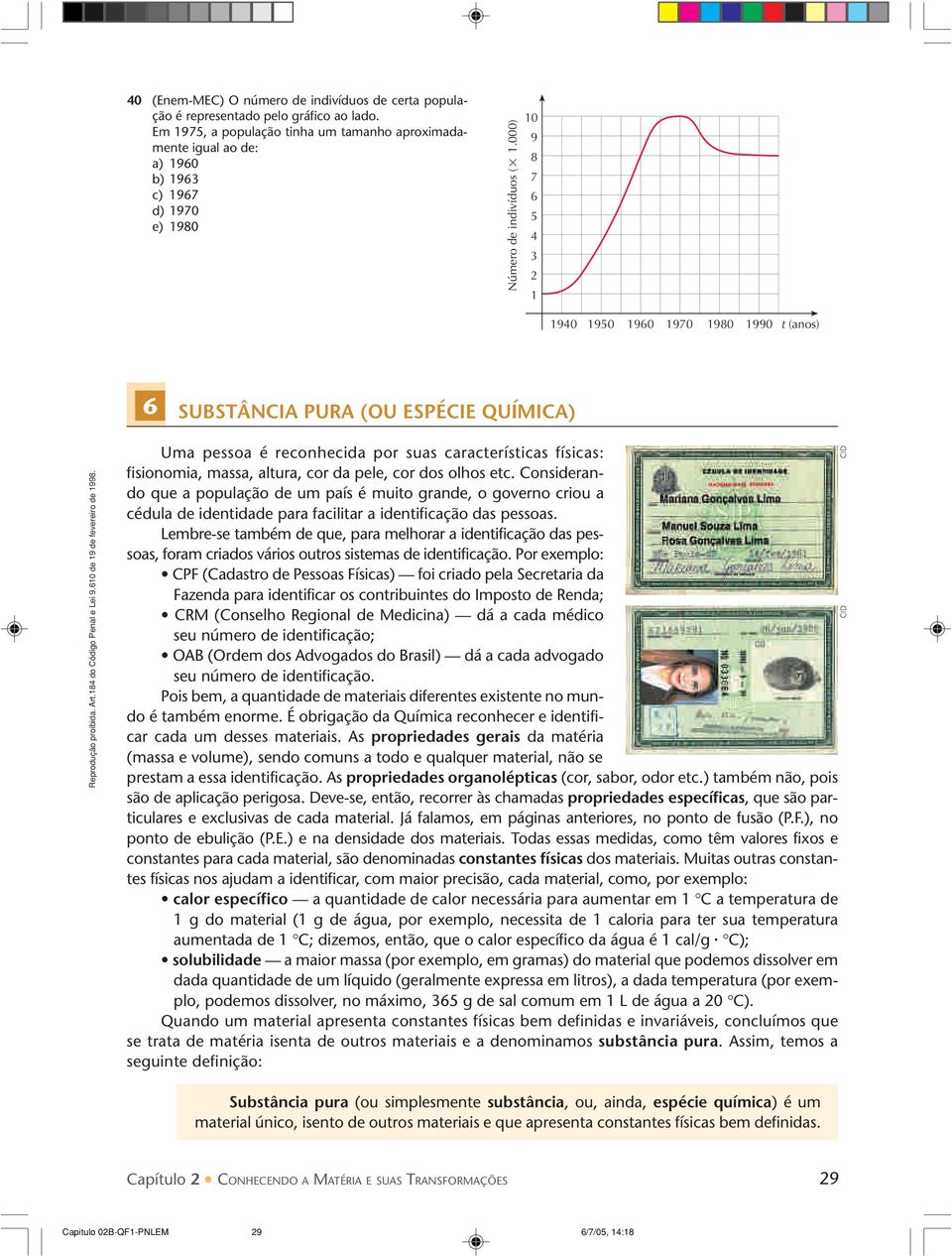 000) 10 9 8 7 6 5 4 3 2 1 1940 1950 1960 1970 1980 1990 t (anos) 6 SUBSTÂNCIA PURA (OU ESPÉCIE QUÍMICA) Uma pessoa é reconhecida por suas características físicas: fisionomia, massa, altura, cor da