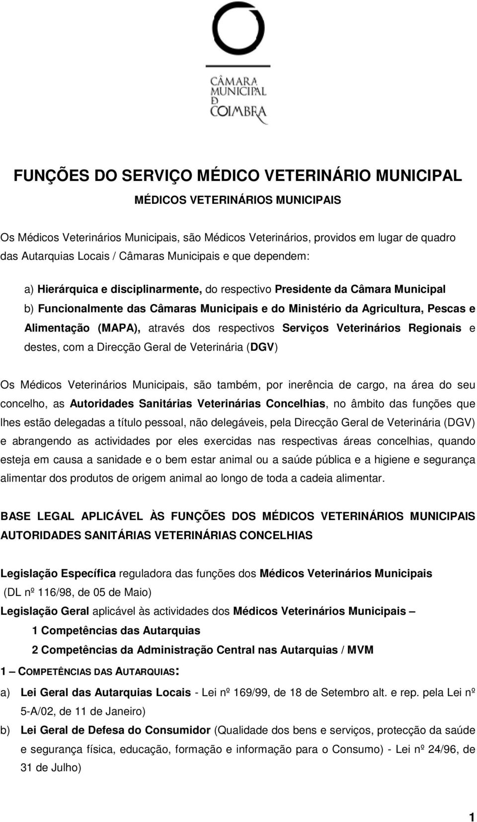 Alimentação (MAPA), através dos respectivos Serviços Veterinários Regionais e destes, com a Direcção Geral de Veterinária (DGV) Os Médicos Veterinários Municipais, são também, por inerência de cargo,