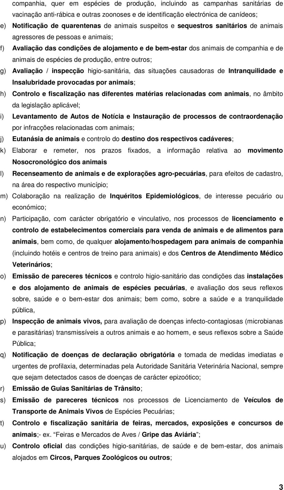 produção, entre outros; g) Avaliação / inspecção higio-sanitária, das situações causadoras de Intranquilidade e Insalubridade provocadas por animais; h) Controlo e fiscalização nas diferentes