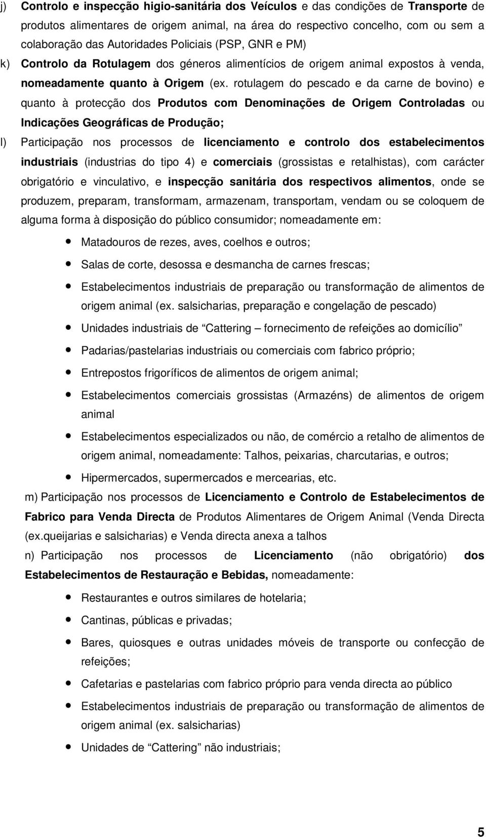 rotulagem do pescado e da carne de bovino) e quanto à protecção dos Produtos com Denominações de Origem Controladas ou Indicações Geográficas de Produção; l) Participação nos processos de