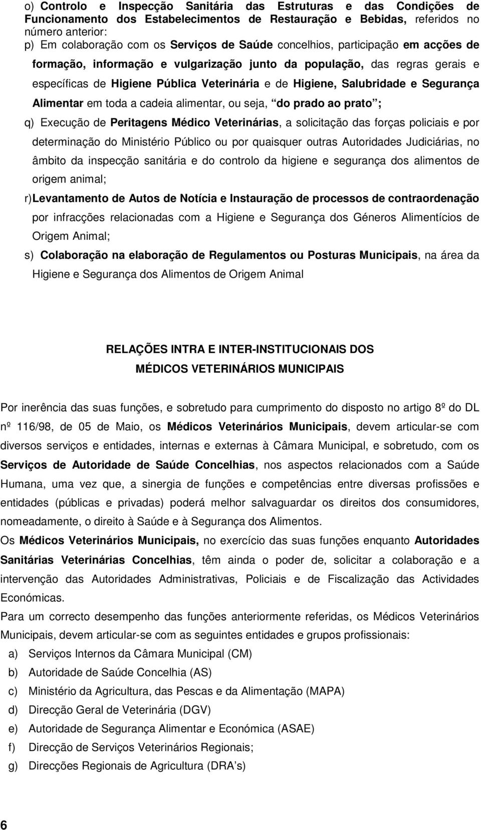 Segurança Alimentar em toda a cadeia alimentar, ou seja, do prado ao prato ; q) Execução de Peritagens Médico Veterinárias, a solicitação das forças policiais e por determinação do Ministério Público