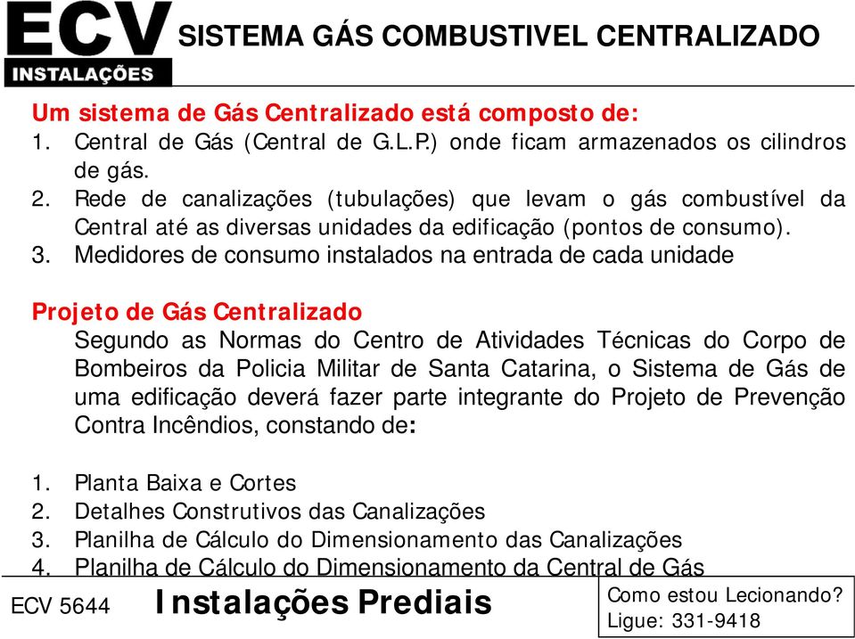 Medidores de consumo instalados na entrada de cada unidade Projeto de Gás Centralizado Segundo as Normas do Centro de Atividades Técnicas do Corpo de