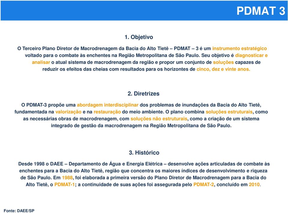 dez e vinte anos. 2. Diretrizes O PDMAT-3 propõe uma abordagem interdisciplinar dos problemas de inundações da Bacia do Alto Tietê, fundamentada na valorização e na restauração do meio ambiente.