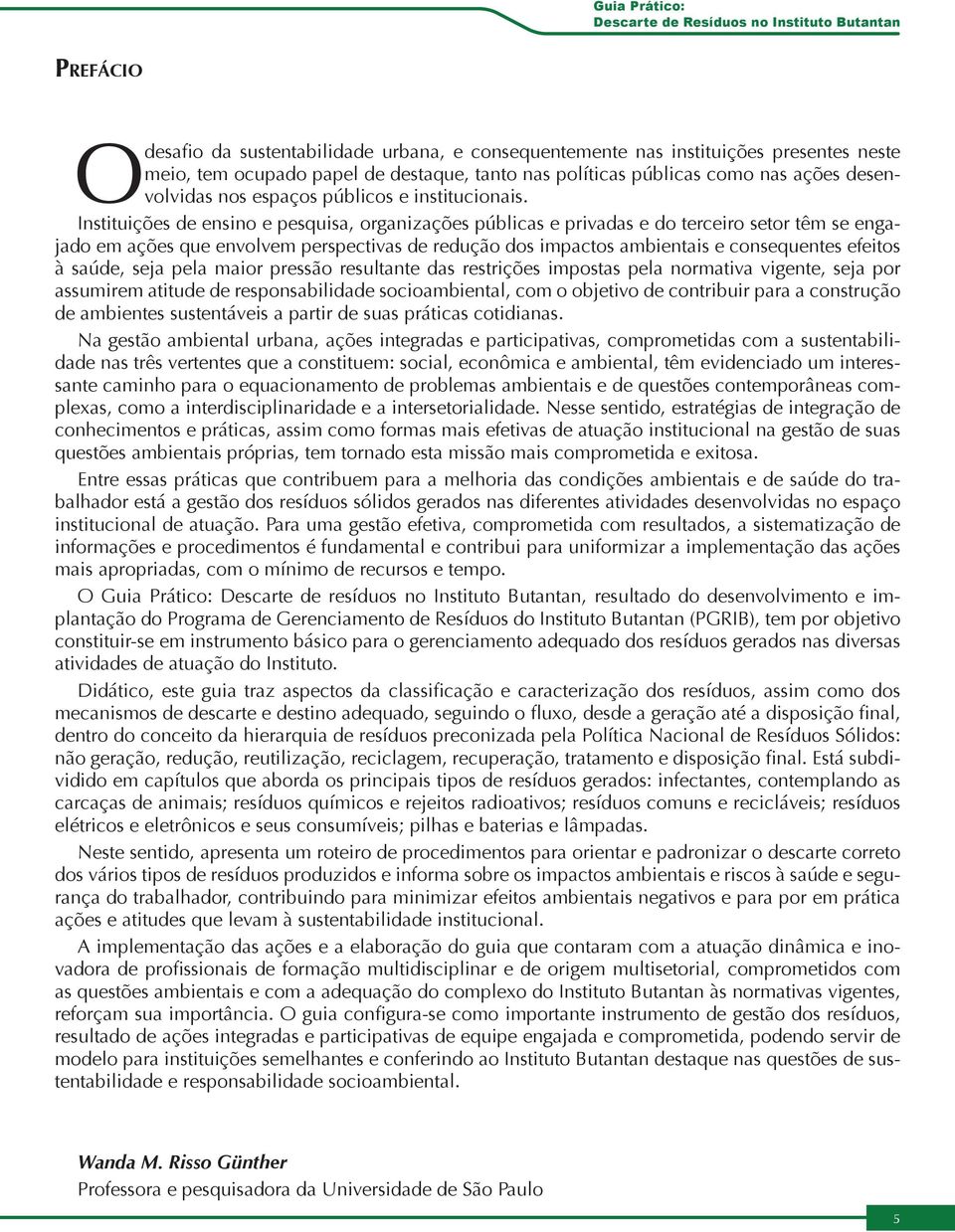 Instituições de ensino e pesquisa, organizações públicas e privadas e do terceiro setor têm se engajado em ações que envolvem perspectivas de redução dos impactos ambientais e consequentes efeitos à