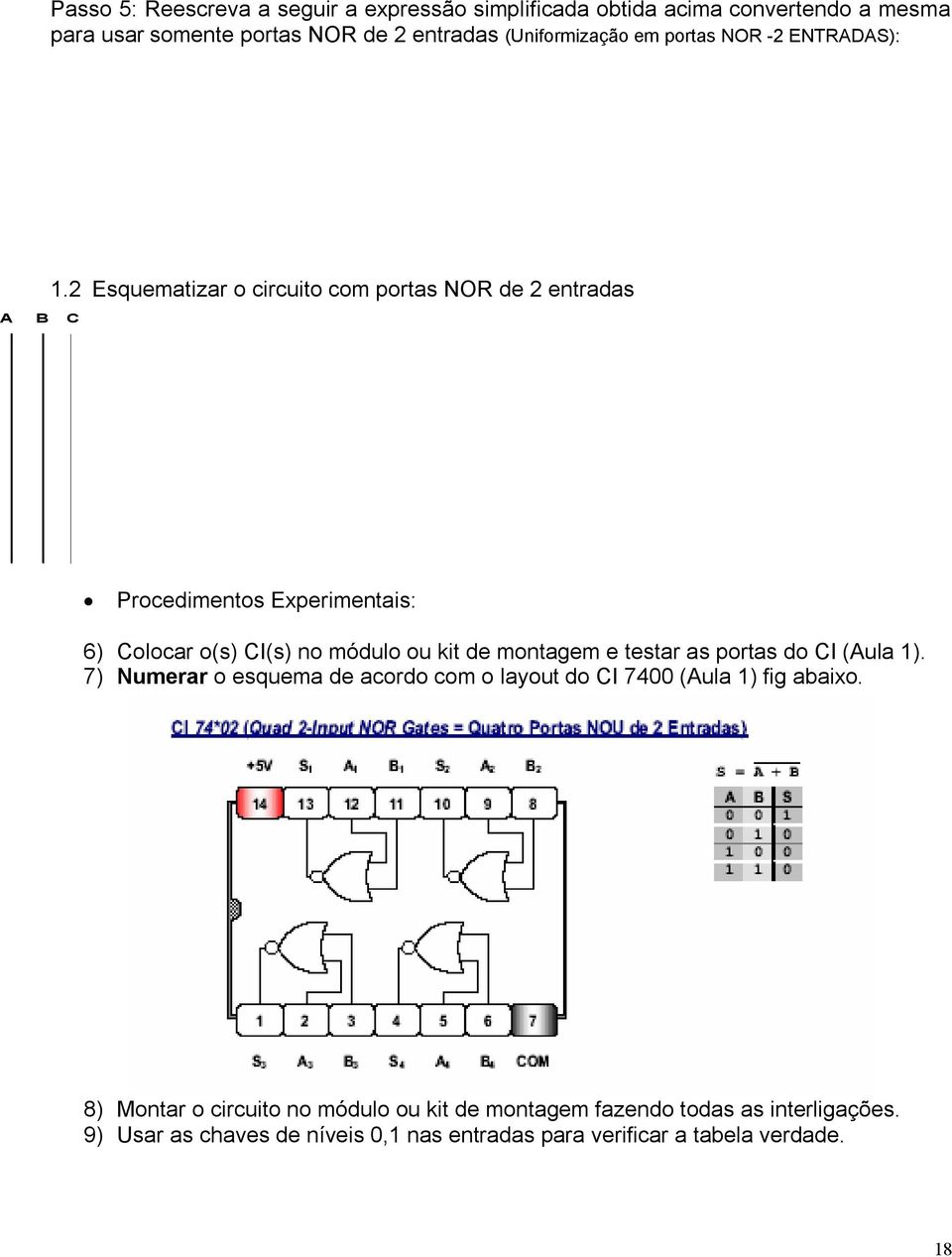 2 Esquematizar o circuito com portas NOR de 2 entradas B C Procedimentos Experimentais: 6) Colocar o(s) CI(s) no módulo ou kit de montagem e