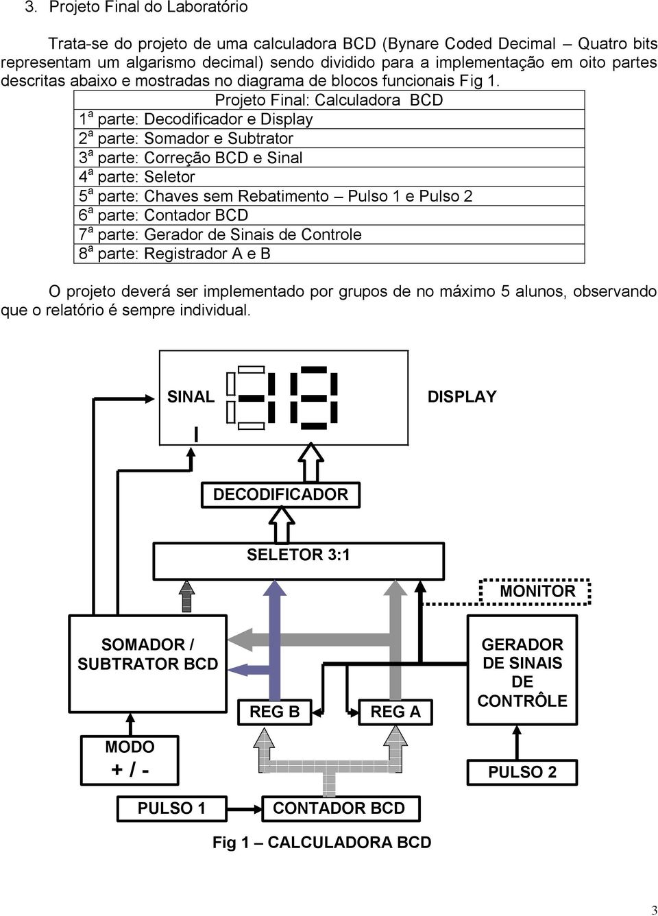 Projeto Final: Calculadora BCD a parte: Decodificador e Display 2 a parte: Somador e Subtrator 3 a parte: Correção BCD e Sinal 4 a parte: Seletor 5 a parte: Chaves sem Rebatimento Pulso e Pulso 2 6 a