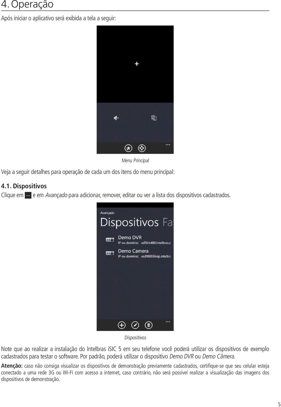 Dispositivos Note que ao realizar a instalação do Intelbras isic 5 em seu telefone você poderá utilizar os dispositivos de exemplo cadastrados para testar o software.
