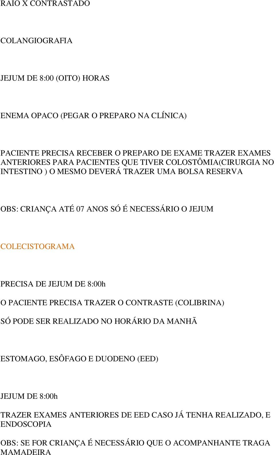 COLECISTOGRAMA PRECISA DE JEJUM DE 8:00h O PACIENTE PRECISA TRAZER O CONTRASTE (COLIBRINA) SÓ PODE SER REALIZADO NO HORÁRIO DA MANHÃ ESTOMAGO, ESÔFAGO E