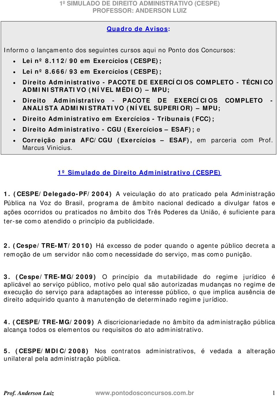 ADMINISTRATIVO (NÍVEL SUPERIOR) MPU; Direito Administrativo em Exercícios - Tribunais (FCC); Direito Administrativo - CGU (Exercícios ESAF); e Correição para AFC/CGU (Exercícios ESAF), em parceria