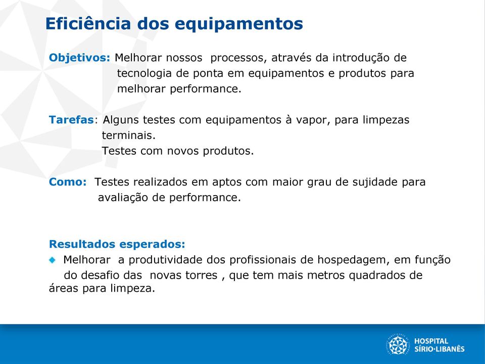 Testes com novos produtos. Como: Testes realizados em aptos com maior grau de sujidade para avaliação de performance.