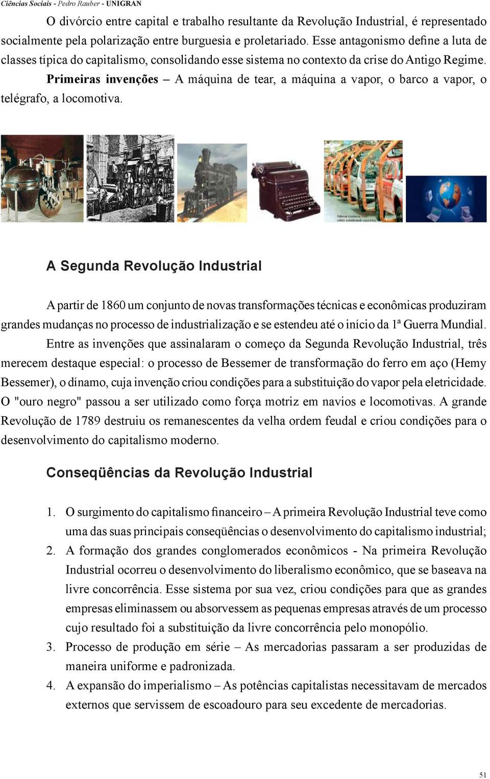 Primeiras invenções A máquina de tear, a máquina a vapor, o barco a vapor, o telégrafo, a locomotiva.